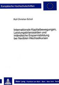 Book Cover for Internationale Kapitalbewegungen, Leistungsbilanzsalden Und Inlandische Ersparnisbildung Bei Flexiblen Wechselkursen by Rolf Christian Scholl
