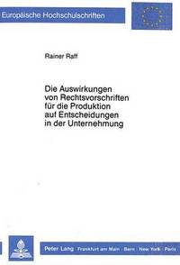 Book Cover for Die Auswirkungen Von Rechtsvorschriften Fur Die Produktion Auf Entscheidungen in Der Unternehmung by Rainer Raff