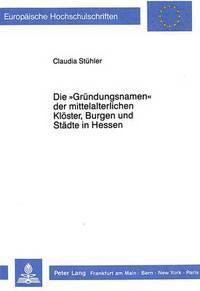 Book Cover for Die «Grundungsnamen>> Der Mittelalterlichen Kloster, Burgen Und Stadte in Hessen by Claudia Stühler