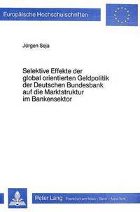 Book Cover for Selektive Effekte Der Global Orientierten Geldpolitik Der Deutschen Bundesbank Auf Die Marktstruktur Im Bankensektor by Jürgen Seja