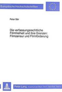 Book Cover for Die Verfassungsrechtliche Filmfreiheit Und Ihre Grenzen Filmzensur Und Filmforderung by Peter Bär