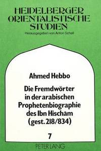 Book Cover for Die Fremdworter in Der Arabischen Prophetenbiographie Des Ibn Hischam (Gest. 218/834) by Ahmed Hebbo