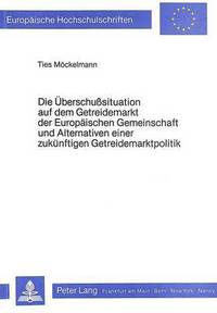 Book Cover for Die Uberschusssituation Auf Dem Getreidemarkt Der Europaischen Gemeinschaft Und Alternativen Einer Zukunftigen Getreidemarktpolitik by Ties Möckelmann