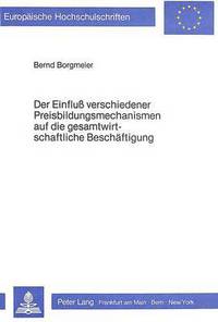 Book Cover for Der Einfluss Verschiedener Preisbildungsmechanismen Auf Die Gesamtwirtschaftliche Beschaftigung by Bernd Borgmeier