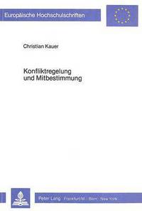 Book Cover for Konfliktregelung Und Mitbestimmung Aspekte Der Einbeziehung Verhandlungstheoretischer Ansaetze Zur Erklaerung Des Mitbestimmungsprozesses by Christian Kauer
