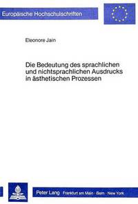 Book Cover for Die Bedeutung Des Sprachlichen Und Nichtsprachlichen Ausdrucks in Aesthetischen Prozessen Ein Kritischer Entwurf Anhand Von G. Ottos Didaktik Der Aesthetischen Erziehung by Eleonore Jain