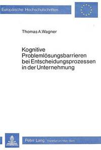 Book Cover for Kognitive Problemlosungsbarrieren Bei Entscheidungsprozessen in Der Unternehmung by Thomas A Wagner