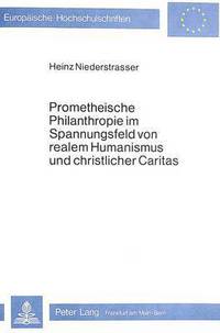 Book Cover for Prometheische Philanthropie Im Spannungsfeld Von Realem Humanismus Und Christlicher Caritas by Heinz Niederstrasser