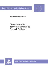 Book Cover for Die Aufnahme Der Spanischen Literatur Bei Friedrich Schlegel by Ricardo Blanco Unzué