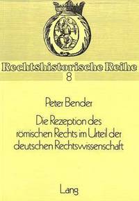 Book Cover for Die Rezeption Des Romischen Rechts Im Urteil Der Deutschen Rechtswissenschaft by Peter Bender