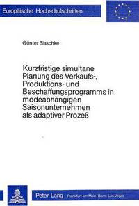 Book Cover for Kurzfristige Simultane Planung Des Verkaufs-, Produktions- Und Beschaffungsprogramms in Modeabhangigen Saisonunternehmen Als Adaptiver Prozess by Günter Blaschke