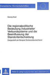 Book Cover for Die Regionalpolitische Bedeutung Industrieller Verbundsysteme Und Die Beeinflussung Der Standortentscheidung by Georg Kost