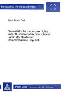 Book Cover for Die Realistische Kindergeschichte in Der Bundesrepublik Deutschland Und in Der Deutschen Demokratischen Republik by BerndJürgen Thiel