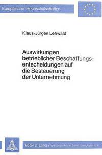 Book Cover for Auswirkungen Betrieblicher Beschaffungsentscheidungen Auf Die Besteuerung Der Unternehmung by Klaus-Jürgen Lehwald