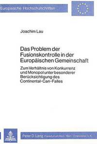 Book Cover for Das Problem Der Fusionskontrolle in Der Europaeischen Gemeinschaft Zum Verhaeltnis Von Konkurrenz Und Monopol Unter Besonderer Beruecksichtigung Des Continental-Can-Falles by Joachim Lau