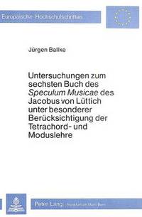 Book Cover for Untersuchungen Zum Sechsten Buch Des «Speculum Musicae>> Des Jacobus Von Luttich Unter Besonderer Berucksichtigung Der Tetrachord- Und Moduslehre by Jürgen Ballke