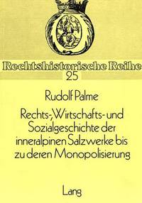 Book Cover for Rechts-, Wirtschafts- Und Sozialgeschichte Der Inneralpinen Salzwerke Bis Zu Deren Monopolisierung by Rudolf Palme