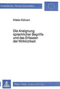 Book Cover for Die Aneignung Sprachlicher Begriffe Und Das Erfassen Der Wirklichkeit by Walter Kühnert