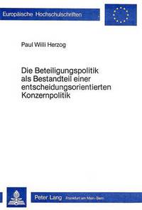 Book Cover for Die Beteiligungspolitik Als Bestandteil Einer Entscheidungsorientierten Konzernpolitik by Paul Willi Herzog