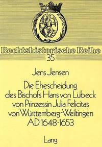 Book Cover for Die Ehescheidung Des Bischofs Hans Von Lubeck Von Prinzessin Julia Felicitas Von Wurttemberg-Weiltingen Ad 1648-1653 by Jens Jensen