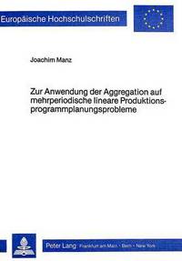 Book Cover for Zur Anwendung Der Aggregation Auf Mehrperiodische Lineare Produktionsprogrammplanungsprobleme by Joachim Manz