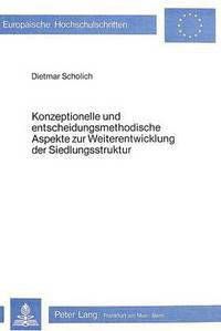 Book Cover for Konzeptionelle Und Entscheidungsmethodische Aspekte Zur Weiterentwicklung Der Siedlungsstruktur by Dietmar Scholich