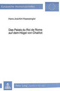 Book Cover for Das Palais Du Roi De Rome Auf Dem Hugel Von Chaillot by HansJoachim Haassengier
