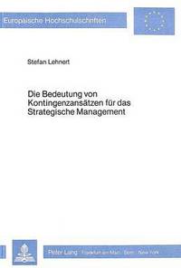 Book Cover for Die Bedeutung Von Kontingenzansatzen Fur Das Strategische Management by Stefan Lehnert