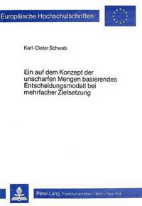Book Cover for Ein Auf Dem Konzept Der Unscharfen Mengen Basierendes Entscheidungsmodell Bei Mehrfacher Zielsetzung by Karl-Dieter Schwab