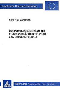 Book Cover for Der Handlungsspielraum Der Freien Demokratischen Partei Als Artikulationspartei Wahlen Und Forderungsverhalten Der Freien Demokraten - Unter Beruecksichtigung Ihres Einflusses in Der Koalition Gegenue by Hans FW Gringmuth