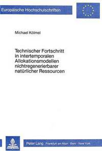 Book Cover for Technischer Fortschritt in Intertemporalen Allokationsmodellen Nichtregenerierbarer Naturlicher Ressourcen by Michael Kölmel