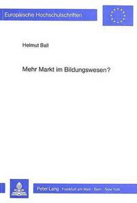 Book Cover for Mehr Markt Im Bildungswesen? Eine Bildungsoekonomische Und Ordnungstheoretische Analyse by Helmut Ball