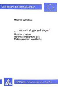 Book Cover for '...Was Ein Singer Soll Singen' Untersuchungen Zur Reformationsdichtung Des Meistersaengers Hans Sachs by Manfred Dutschke