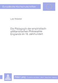 Book Cover for Die Paedagogik Der Empiristisch-Utilitaristischen Philosophie Englands Im 19. Jahrhundert Philosophische Studien Zur Geschichte Der Empirischen Paedagogik II by Lutz Roessner