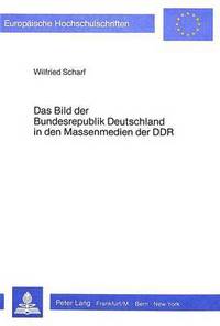 Book Cover for Das Bild Der Bundesrepublik in Den Massenmedien Der DDR Eine Empirische Untersuchung Von Tageszeitungen, Hoerfunk Und Fernsehen by Wilfried Scharf