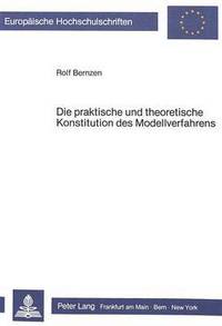 Book Cover for Die Praktische Und Theoretische Konstitution Des Modellverfahrens Ein Beitrag Zur Fruehgeschichte Der Neuzeitlichen Wissenschaft by Rolf Bernzen