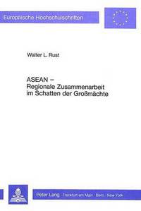 Book Cover for ASEAN - Regionale Zusammenarbeit Im Schatten Der Grossmaechte Der Verband Suedostasiatischer Staaten Als Beispiel Fuer Politische Und Wirtschaftliche Kooperation Zwischen Entwicklungslaendern by Walter L Rust
