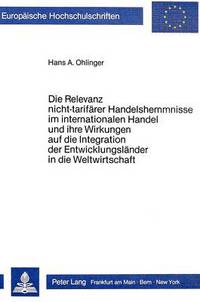 Book Cover for Die Relevanz Nicht-Tarifarer Handelshemmnisse Im Internationalen Handel Und Ihre Wirkungen Auf Die Integration Der Entwicklungslander in Die Weltwirtschaft by Hans A Ohlinger