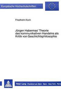 Book Cover for Juergen Habermas' Theorie Des Kommunikativen Handelns Als Kritik Von Geschichtsphilosophie by Friedhelm Koch