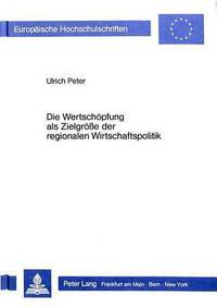 Book Cover for Die Wertschoepfung Als Zielgroesse Der Regionalen Wirtschaftspolitik Ein Beitrag Zur Rationalisierung Der Berlinfoerderung by Ulrich Peter