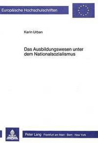 Book Cover for Das Ausbildungswesen Unter Dem Nationalsozialismus Wissenschaftstheoretische Begruendung Und Erziehungswirkliche Praxis by Karin Urban