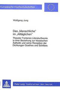 Book Cover for Das Menschliche Im Alltaeglichen Theodor Fontanes Literaturtheorie in Ihrer Beziehung Zur Klassischen Aesthetik Und Seine Rezeption Der Dichtungen Goethes Und Schillers by Wolfgang Jung