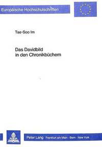 Book Cover for Das Davidbild in Den Chronikbuechern David Als Idealbild Des Theokratischen Messianismus Fuer Den Chronisten by TaeSoo Im