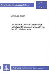 Book Cover for Der Wandel Des Aufklaererischen Selbstverstaendnisses Gegen Ende Des 18. Jahrhunderts Untersuchungen Zur Ideologiegeschichte Des Buergertums Am Beispiel Von Christian Gotthilf Salzmanns Roman Carl Von by Gertraude Selzer