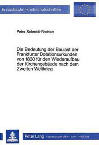 Book Cover for Die Bedeutung Der Baulast Der Frankfurter Dotationsurkunden Von 1830 Fur Den Wiederaufbau Der Kirchengebaude Nach Dem Zweiten Weltkrieg by Peter SchmidtRodrian