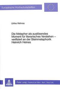 Book Cover for Die Metapher Als Ausloesendes Moment Fuer Literarisches Verstehen Verifiziert an Der Steinmetaphorik Heinrich Heines by Ulrike Wehres
