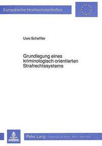 Book Cover for Grundlegung Eines Kriminologisch Orientierten Strafrechtssystems Unter Beruecksichtigung Wissenschaftstheoretischer Voraussetzungen Und Des Gesellschaftlichen Strafbeduerfnisses by Uwe Scheffler