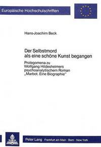 Book Cover for Der Selbstmord Als Eine Schoene Kunst Begangen Prolegomena Zu Wolfgang Hildesheimers Psychoanalytischem Roman Marbot. Eine Biographie by HansJoachim Beck