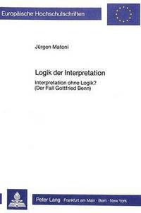 Book Cover for Logik Der Interpretation (Der Fall Gottfried Benn) by Juergen Matoni