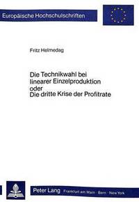 Book Cover for Die Technikwahl Bei Linearer Einzelproduktion Oder Die Dritte Krise Der Profitrate by Fritz Helmedag